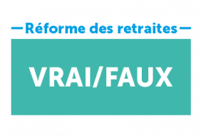 Retraite : les vrais/faux de la réforme